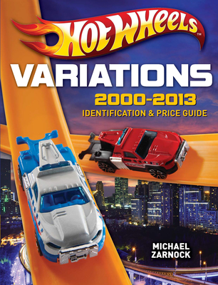 Hot Wheels Variations, 2000-2013: Identification and Price Guide - Zarnock, Michael