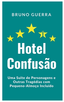 Hotel Confus?o: Uma Suite de Personagens e Outras Trag?dias com Pequeno-Almo?o Inclu?do - Guerra, Bruno