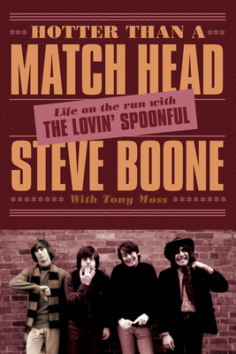 Hotter Than a Match Head: Life on the Run with the Lovin' Spoonful - Boone, Steve, and Moss, Tony