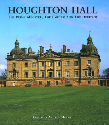 Houghton Hall: The Prime Minister, the Empress and the Heritage - Moore, Andrew (Editor)