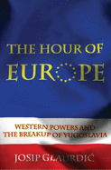 Hour of Europe: Western Powers and the Breakup of Yugoslavia