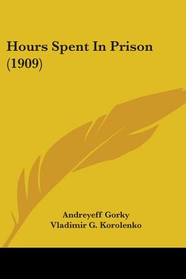 Hours Spent In Prison (1909) - Gorky, Andreyeff, and Korolenko, Vladimir G, and Galinska, Marya (Translated by)