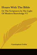 Hours with the Bible: Or the Scriptures in the Light of Modern Knowledge V2: From Moses to the Judges