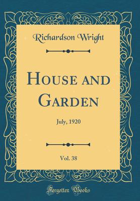 House and Garden, Vol. 38: July, 1920 (Classic Reprint) - Wright, Richardson, Professor