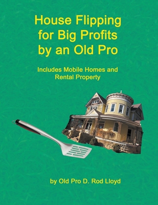 House Flipping for Big Profits by an Old Pro - Lloyd, D Rod