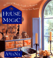 House Magic: The Good Witch's Guide to Bringing Grace to Your Space - Ariana