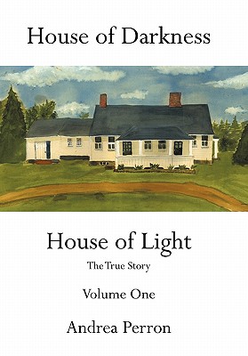 House of Darkness House of Light: The True Story Volume One - Perron, Andrea