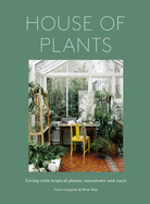 House of Plants (Revised Edition): Living with Tropical Plants, Succulents and Cacti