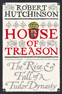 House of Treason: The Rise and Fall of the Tudor Dynasty