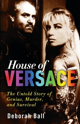 House of Versace: The Untold Story of Genius, Murder, and Survival - Ball, Deborah