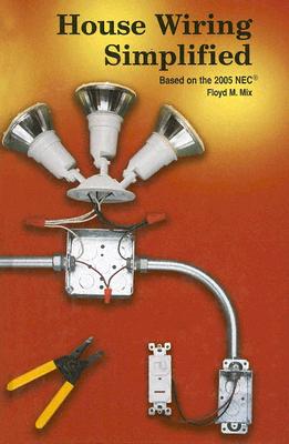 House Wiring Simplified: Based on the 2005 NEC - Mix, Floyd M