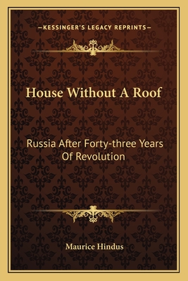 House Without A Roof: Russia After Forty-three Years Of Revolution - Hindus, Maurice