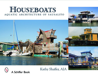 Houseboats: Aquatic Architecture of Sausalito - Shaffer, Kathy