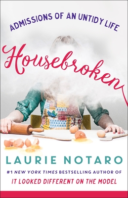 Housebroken: Admissions of an Untidy Life - Notaro, Laurie