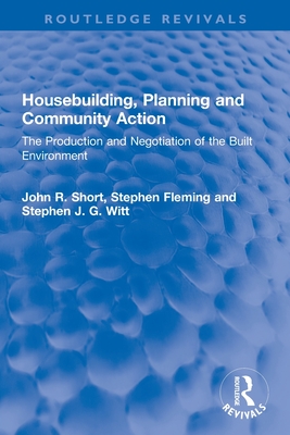 Housebuilding, Planning and Community Action: The Production and Negotiation of the Built Environment - Short, John R., and Fleming, Stephen, and Witt, Stephen J. G.