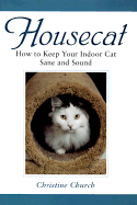 Housecat: How to Keep Your Indoor Cat Sane and Sound - Church, Christine