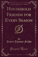 Household Friends for Every Season (Classic Reprint)