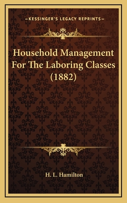 Household Management for the Laboring Classes (1882) - Hamilton, H L