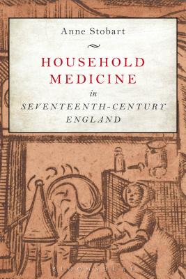 Household Medicine in Seventeenth-Century England - Stobart, Anne, Dr.