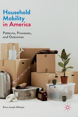 Household Mobility in America: Patterns, Processes, and Outcomes - Gillespie, Brian Joseph