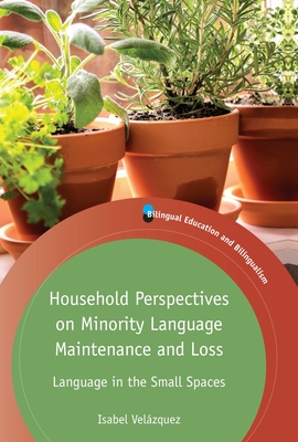 Household Perspectives on Minority Language Maintenance and Loss: Language in the Small Spaces - Velzquez, Isabel