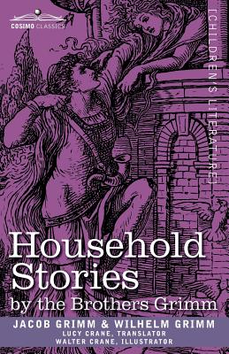 Household Stories by the Brothers Grimm - Grimm, Jacob Ludwig Carl, and Grimm, Wilhelm