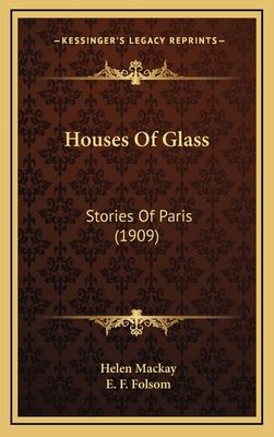 Houses of Glass: Stories of Paris (1909) - MacKay, Helen, and Folsom, E F (Illustrator)