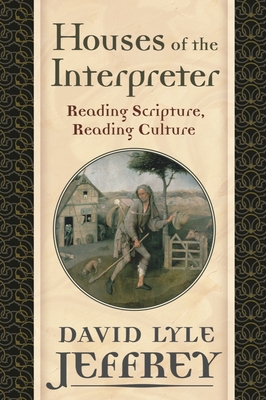 Houses of the Interpreter: Reading Scripture, Reading Culture - Jeffrey, David Lyle