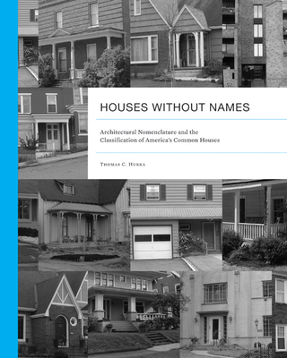 Houses Without Names: Architectural Nomenclature and the Classification of America's Common Houses - Hubka, Thomas C