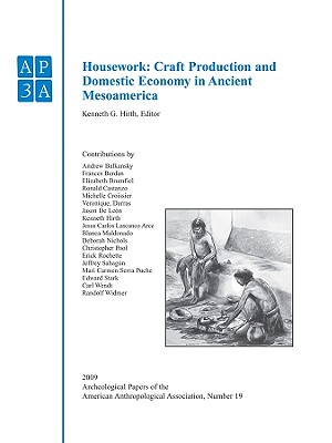 Housework: Craft Production and Domestic Economy in Ancient Mesoamerica - Hirth, Kenneth G. (Editor)