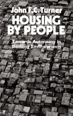 Housing by People: Towards Autonomy in Building Environments - Turner, John F C, and Ward, Colin (Introduction by)