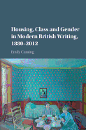 Housing, Class and Gender in Modern British Writing, 1880-2012