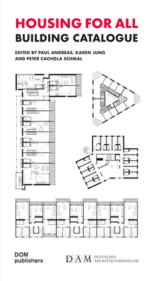 Housing for All: Building Catalogue - Andreas, Paul (Editor), and Jung, Karen (Editor), and Cachola Schmal, Peter (Editor)