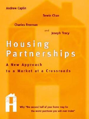 Housing Partnerships: A New Approach to a Market at a Crossroads - Caplin, Andrew, and Chan, Sewin, and Freeman, Charles