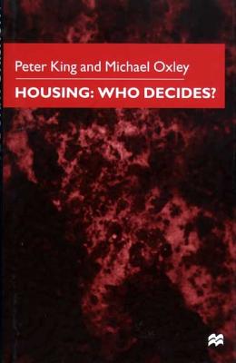 Housing: Who Decides? - King, Peter, and Oxley, Michael