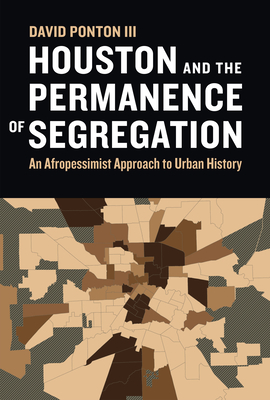 Houston and the Permanence of Segregation: An Afropessimist Approach to Urban History - Ponton, David