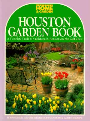 Houston Garden Book: A Complete Guide to Gardening in Houston and the Gulf Coast - Kriegel, John