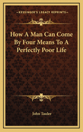 How a Man Can Come by Four Means to a Perfectly Poor Life