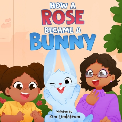 How a Rose Became a Bunny - Lindstrom, Kim