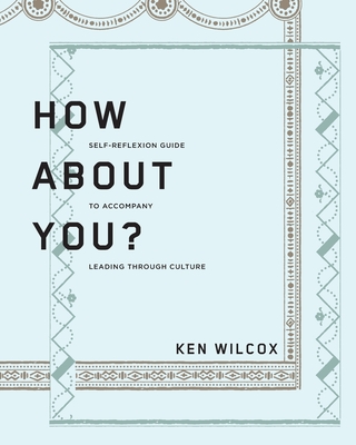 How About You?: A Self-Reflexion Guide to Accompany Leading Through Culture - Wilcox, Ken