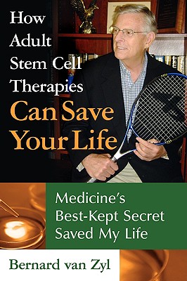 How Adult Stem Cell Therapies Can Save Your Life: Medicine's Best Kept Secret Saved My Life - Van Zyl, Bernard