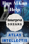 How AI Can Help Interpret Dreams: Unlocking Subconscious Creativity