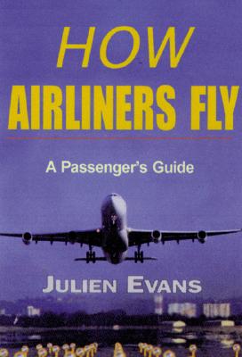 How Airliners Fly: A Passenger's Guide - Evans, Julien