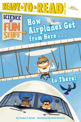 How Airplanes Get from Here . . . to There!: Ready-To-Read Level 3 - Brown, Jordan D