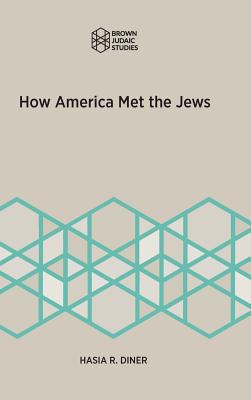 How America Met the Jews - Diner, Hasia R