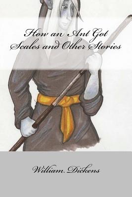 How an Ant Got Scales and Other Stories - Dickens, William M