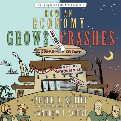 How an Economy Grows and Why It Crashes: Collector's Edition - Schiff, Andrew J, and Schiff, Peter D, and Kessel, Al (Read by)
