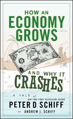 How an Economy Grows and Why It Crashes - Schiff, Peter D, and Schiff, Andrew J