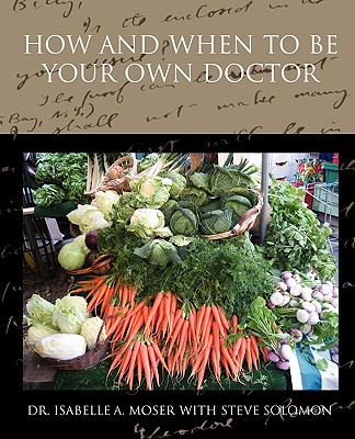 How and When to Be Your Own Doctor - Moser, Isabelle a