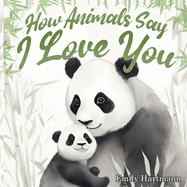 How Animals Say I Love You: Children's Book About Emotions and Feelings, Toddlers, Preschool Kids
